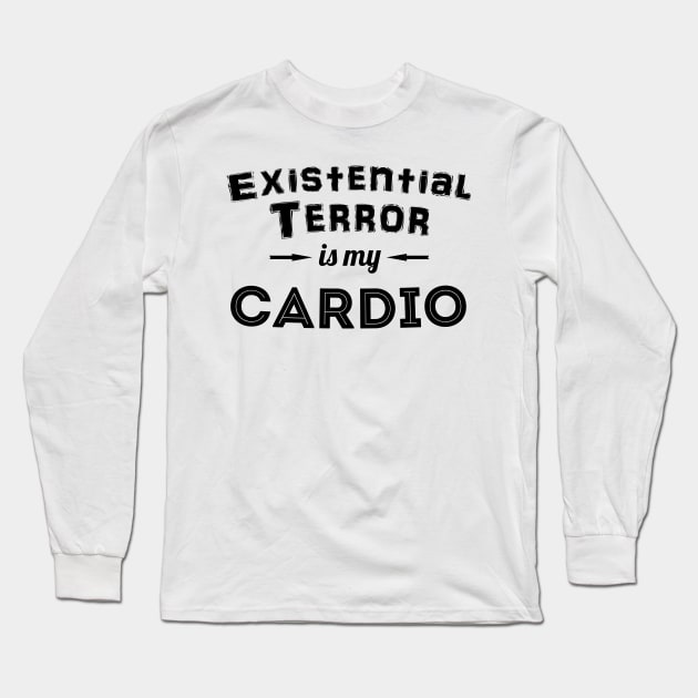 Existential Terror Is My Cardio Long Sleeve T-Shirt by TheGrinningSkull